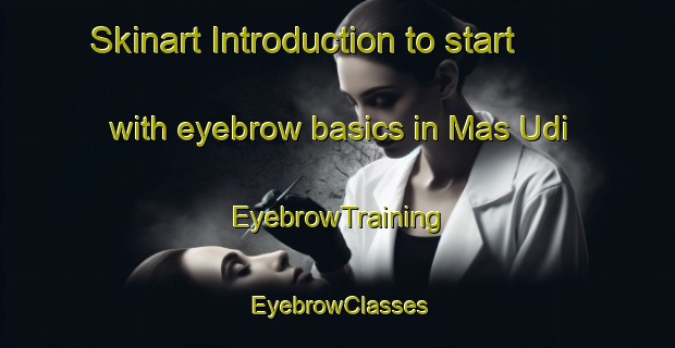 Skinart Introduction to start with eyebrow basics in Mas Udi | EyebrowTraining | EyebrowClasses | SkinartTraining-United Arab Emirates