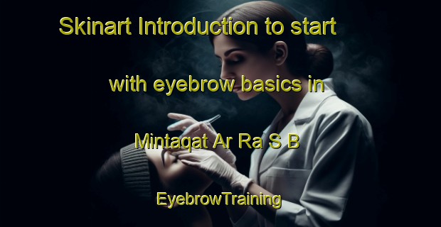 Skinart Introduction to start with eyebrow basics in Mintaqat Ar Ra S B | EyebrowTraining | EyebrowClasses | SkinartTraining-United Arab Emirates