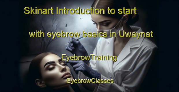 Skinart Introduction to start with eyebrow basics in Uwaynat | EyebrowTraining | EyebrowClasses | SkinartTraining-United Arab Emirates