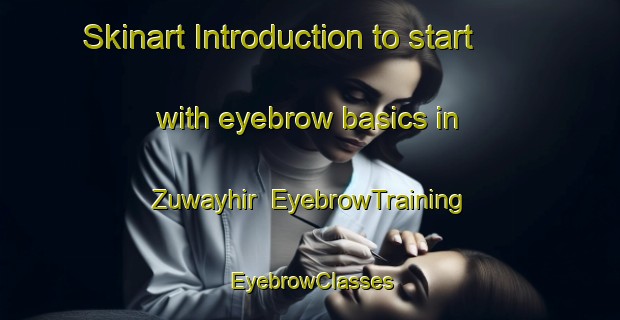 Skinart Introduction to start with eyebrow basics in Zuwayhir | EyebrowTraining | EyebrowClasses | SkinartTraining-United Arab Emirates