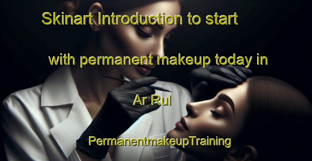 Skinart Introduction to start with permanent makeup today in Ar Rul | PermanentmakeupTraining | PermanentmakeupClasses | SkinartTraining-United Arab Emirates