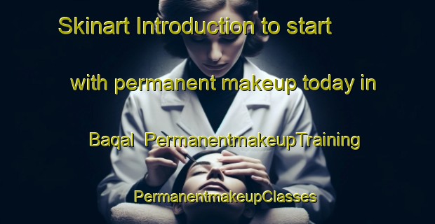 Skinart Introduction to start with permanent makeup today in Baqal | PermanentmakeupTraining | PermanentmakeupClasses | SkinartTraining-United Arab Emirates