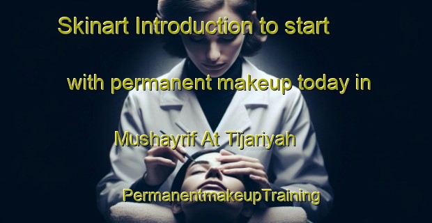 Skinart Introduction to start with permanent makeup today in Mushayrif At Tijariyah | PermanentmakeupTraining | PermanentmakeupClasses | SkinartTraining-United Arab Emirates