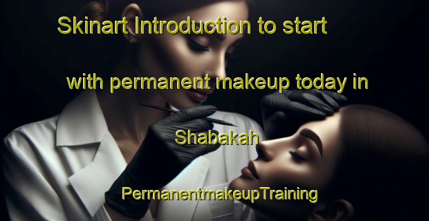 Skinart Introduction to start with permanent makeup today in Shabakah | PermanentmakeupTraining | PermanentmakeupClasses | SkinartTraining-United Arab Emirates