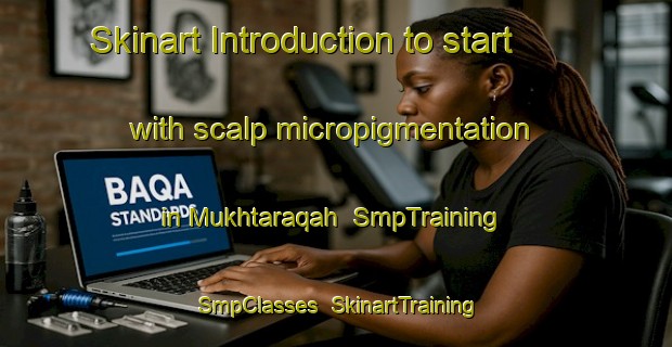 Skinart Introduction to start with scalp micropigmentation in Mukhtaraqah | SmpTraining | SmpClasses | SkinartTraining-United Arab Emirates