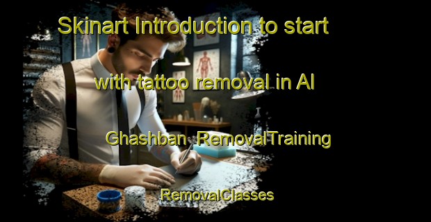 Skinart Introduction to start with tattoo removal in Al Ghashban | RemovalTraining | RemovalClasses | SkinartTraining-United Arab Emirates