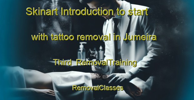 Skinart Introduction to start with tattoo removal in Jumeira Third | RemovalTraining | RemovalClasses | SkinartTraining-United Arab Emirates
