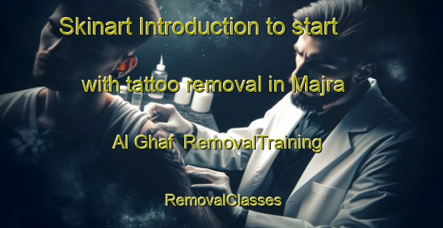 Skinart Introduction to start with tattoo removal in Majra Al Ghaf | RemovalTraining | RemovalClasses | SkinartTraining-United Arab Emirates