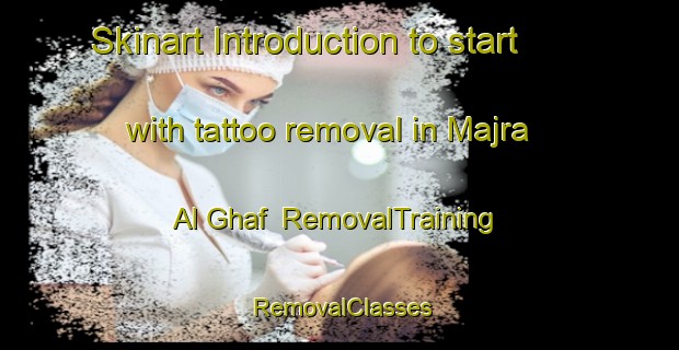 Skinart Introduction to start with tattoo removal in Majra Al Ghaf | RemovalTraining | RemovalClasses | SkinartTraining-United Arab Emirates
