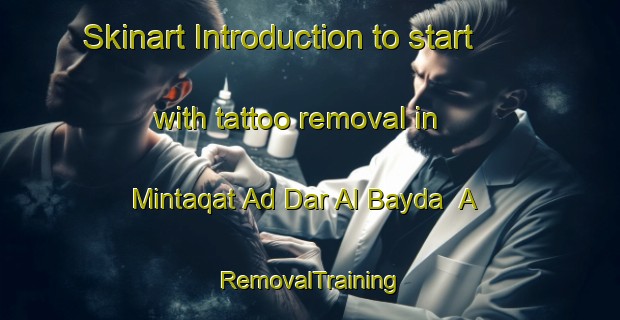 Skinart Introduction to start with tattoo removal in Mintaqat Ad Dar Al Bayda  A | RemovalTraining | RemovalClasses | SkinartTraining-United Arab Emirates