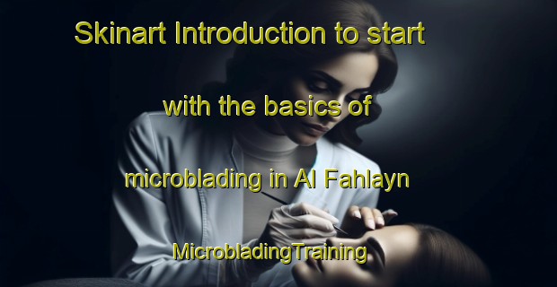 Skinart Introduction to start with the basics of microblading in Al Fahlayn | MicrobladingTraining | MicrobladingClasses | SkinartTraining-United Arab Emirates