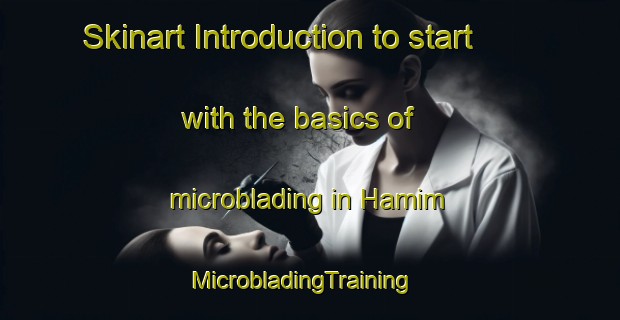 Skinart Introduction to start with the basics of microblading in Hamim | MicrobladingTraining | MicrobladingClasses | SkinartTraining-United Arab Emirates
