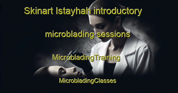Skinart Istayhah introductory microblading sessions | MicrobladingTraining | MicrobladingClasses | SkinartTraining-United Arab Emirates