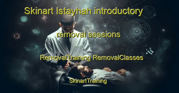 Skinart Istayhah introductory removal sessions | #RemovalTraining #RemovalClasses #SkinartTraining-United Arab Emirates