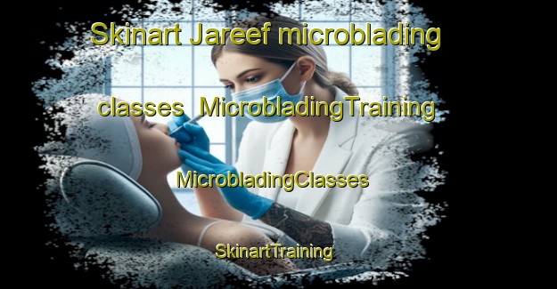 Skinart Jareef microblading classes | MicrobladingTraining | MicrobladingClasses | SkinartTraining-United Arab Emirates