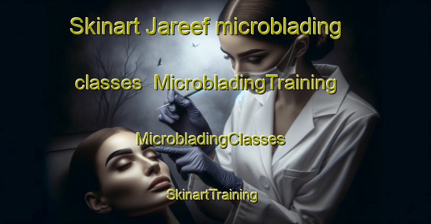 Skinart Jareef microblading classes | MicrobladingTraining | MicrobladingClasses | SkinartTraining-United Arab Emirates