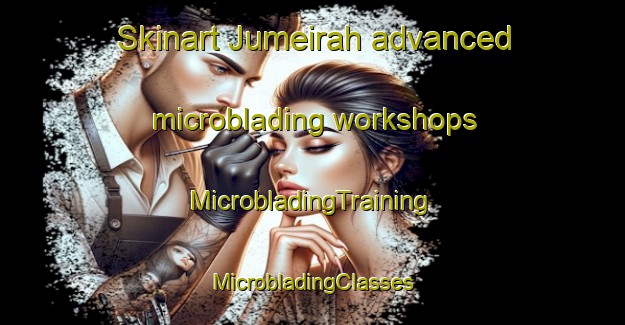 Skinart Jumeirah advanced microblading workshops | #MicrobladingTraining #MicrobladingClasses #SkinartTraining-United Arab Emirates