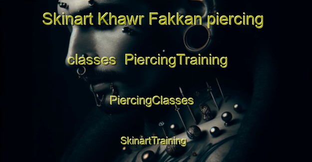 Skinart Khawr Fakkan piercing classes | PiercingTraining | PiercingClasses | SkinartTraining-United Arab Emirates
