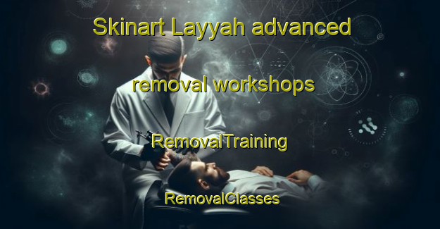 Skinart Layyah advanced removal workshops | RemovalTraining | RemovalClasses | SkinartTraining-United Arab Emirates