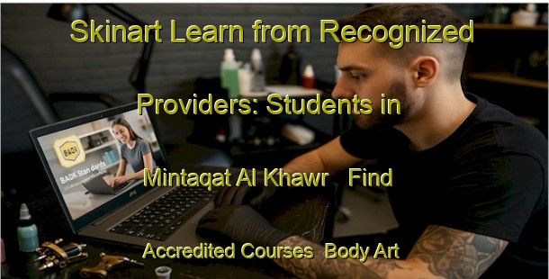 Skinart Learn from Recognized Providers: Students in Mintaqat Al Khawr - Find Accredited Courses | Body Art Qualification Authority | BAQA-United Arab Emirates