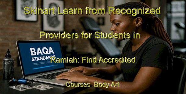 Skinart Learn from Recognized Providers for Students in Ramlah: Find Accredited Courses | Body Art Qualification Authority | BAQA-United Arab Emirates