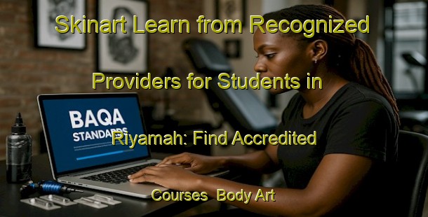 Skinart Learn from Recognized Providers for Students in Riyamah: Find Accredited Courses | Body Art Qualification Authority | BAQA-United Arab Emirates