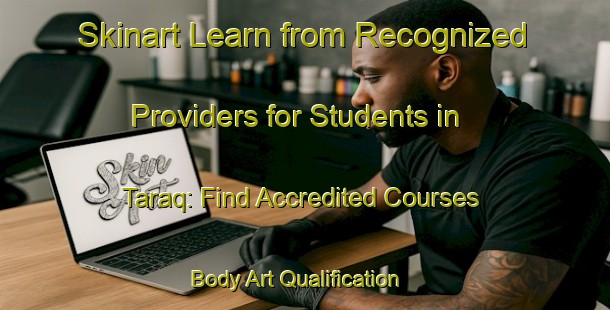 Skinart Learn from Recognized Providers for Students in Taraq: Find Accredited Courses | Body Art Qualification Authority | BAQA-United Arab Emirates