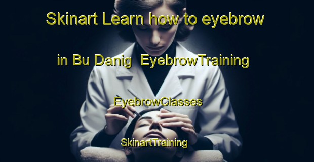 Skinart Learn how to eyebrow in Bu Danig | EyebrowTraining | EyebrowClasses | SkinartTraining-United Arab Emirates