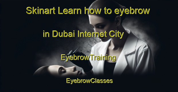 Skinart Learn how to eyebrow in Dubai Internet City | EyebrowTraining | EyebrowClasses | SkinartTraining-United Arab Emirates