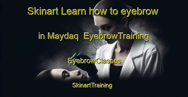 Skinart Learn how to eyebrow in Maydaq | EyebrowTraining | EyebrowClasses | SkinartTraining-United Arab Emirates