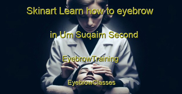 Skinart Learn how to eyebrow in Um Suqaim Second | EyebrowTraining | EyebrowClasses | SkinartTraining-United Arab Emirates