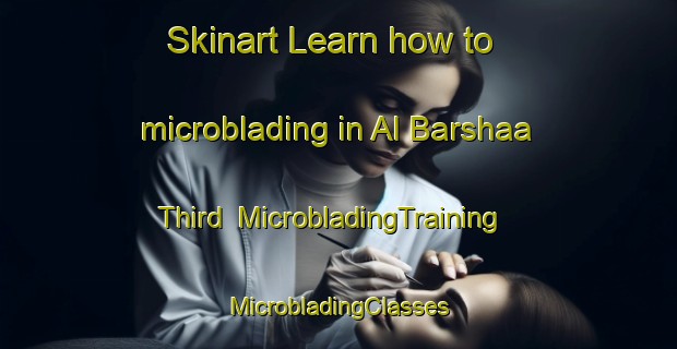 Skinart Learn how to microblading in Al Barshaa Third | #MicrobladingTraining #MicrobladingClasses #SkinartTraining-United Arab Emirates