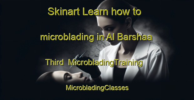 Skinart Learn how to microblading in Al Barshaa Third | #MicrobladingTraining #MicrobladingClasses #SkinartTraining-United Arab Emirates