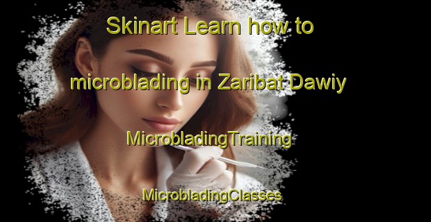 Skinart Learn how to microblading in Zaribat Dawiy | MicrobladingTraining | MicrobladingClasses | SkinartTraining-United Arab Emirates