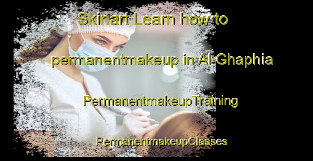 Skinart Learn how to permanentmakeup in Al Ghaphia | PermanentmakeupTraining | PermanentmakeupClasses | SkinartTraining-United Arab Emirates