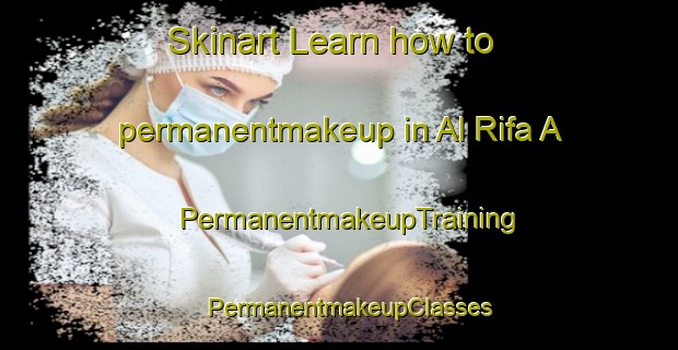 Skinart Learn how to permanentmakeup in Al Rifa A | PermanentmakeupTraining | PermanentmakeupClasses | SkinartTraining-United Arab Emirates