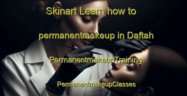 Skinart Learn how to permanentmakeup in Daftah | PermanentmakeupTraining | PermanentmakeupClasses | SkinartTraining-United Arab Emirates