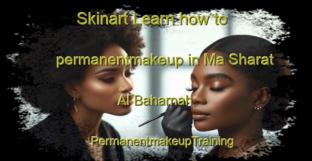 Skinart Learn how to permanentmakeup in Ma Sharat Al Baharnah | #PermanentmakeupTraining #PermanentmakeupClasses #SkinartTraining-United Arab Emirates