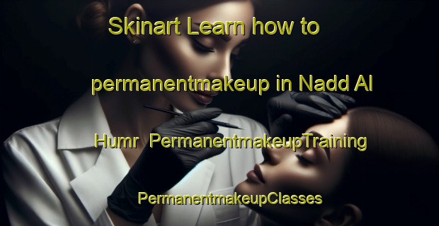 Skinart Learn how to permanentmakeup in Nadd Al Humr | #PermanentmakeupTraining #PermanentmakeupClasses #SkinartTraining-United Arab Emirates