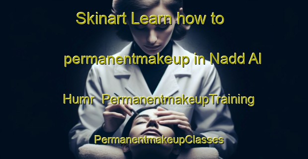 Skinart Learn how to permanentmakeup in Nadd Al Humr | PermanentmakeupTraining | PermanentmakeupClasses | SkinartTraining-United Arab Emirates