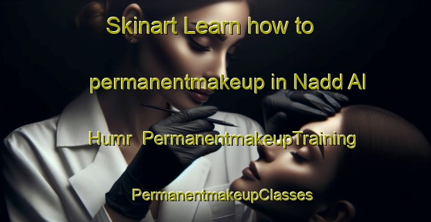 Skinart Learn how to permanentmakeup in Nadd Al Humr | PermanentmakeupTraining | PermanentmakeupClasses | SkinartTraining-United Arab Emirates