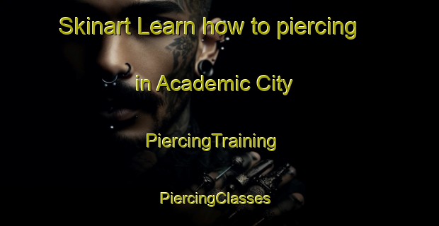 Skinart Learn how to piercing in Academic City | PiercingTraining | PiercingClasses | SkinartTraining-United Arab Emirates