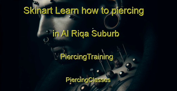 Skinart Learn how to piercing in Al Riqa Suburb | #PiercingTraining #PiercingClasses #SkinartTraining-United Arab Emirates