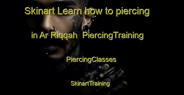 Skinart Learn how to piercing in Ar Riqqah | #PiercingTraining #PiercingClasses #SkinartTraining-United Arab Emirates