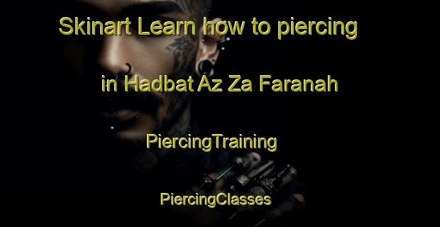 Skinart Learn how to piercing in Hadbat Az Za Faranah | PiercingTraining | PiercingClasses | SkinartTraining-United Arab Emirates