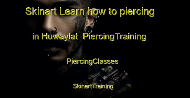 Skinart Learn how to piercing in Huwaylat | PiercingTraining | PiercingClasses | SkinartTraining-United Arab Emirates
