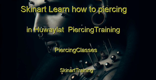 Skinart Learn how to piercing in Huwaylat | PiercingTraining | PiercingClasses | SkinartTraining-United Arab Emirates