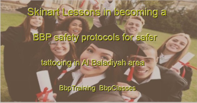 Skinart Lessons in becoming a BBP safety protocols for safer tattooing in Al Baladiyah area | BbpTraining | BbpClasses | SkinartTraining-United Arab Emirates