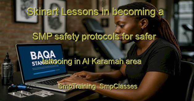Skinart Lessons in becoming a SMP safety protocols for safer tattooing in Al Karamah area | SmpTraining | SmpClasses | SkinartTraining-United Arab Emirates
