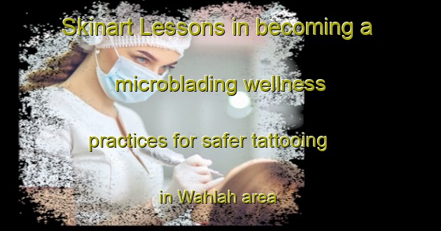 Skinart Lessons in becoming a microblading wellness practices for safer tattooing in Wahlah area | MicrobladingTraining | MicrobladingClasses | SkinartTraining-United Arab Emirates